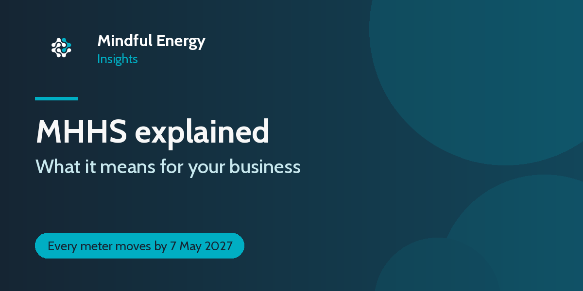 MHHS explained: what it means for your business. Every meter moves by 7 May 2027